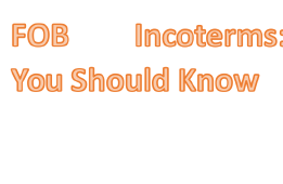 The Things You should Know About FOB Incoterms