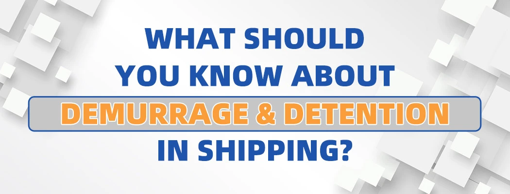 What Should You Know About Demurrage and Detention in Shipping?